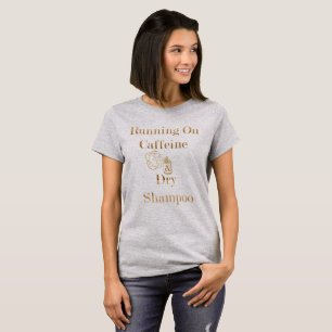 Running on Caffeine and Dry Shampoo Tshirt