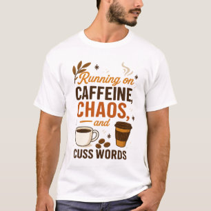 Running on Caffeine, Chaos, and Cuss Words T-Shirt