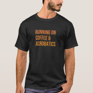 Running On Coffe And Acrobatics Gymnastics Gymnast T-Shirt