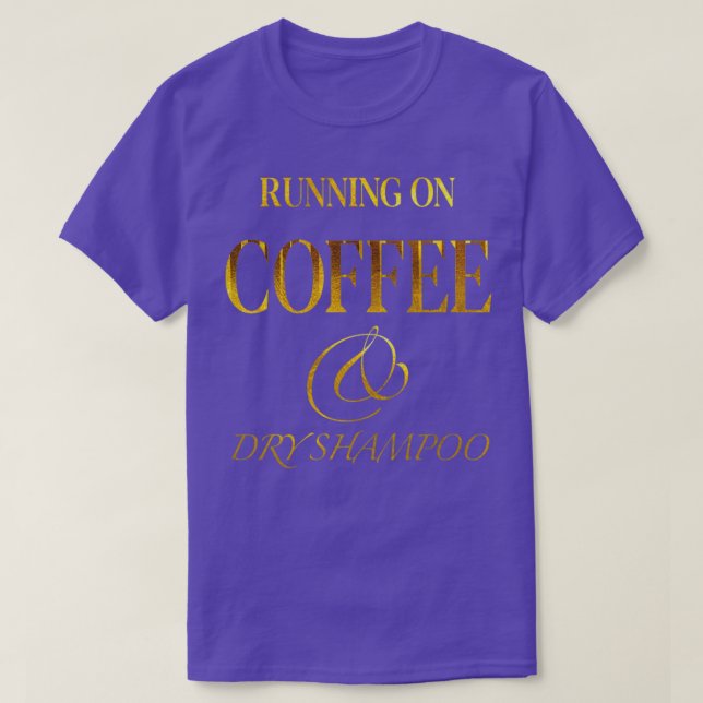 RUNNING ON COFFEE AND DRY SHAMPOO 6 T-Shirt (Design Front)