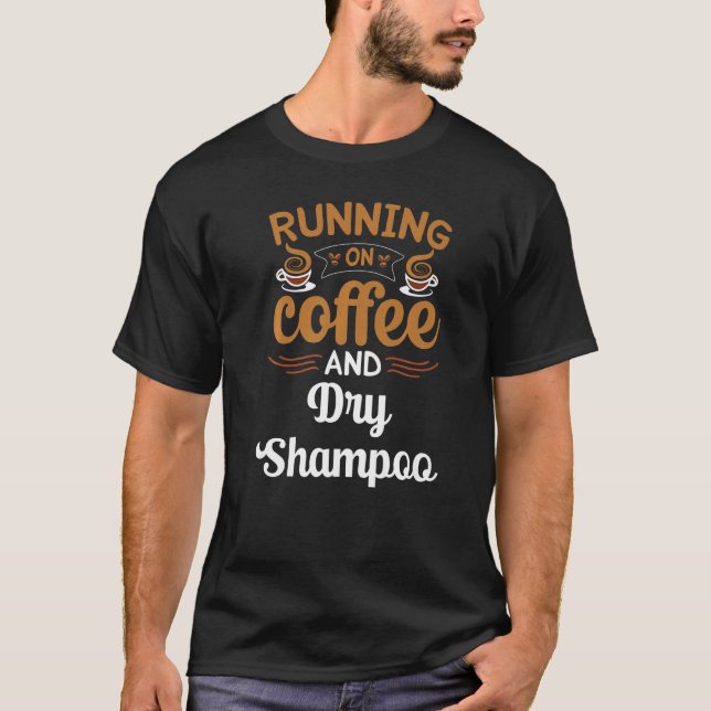 Running On Coffee And Dry Shampoo Caffeine T-Shirt (Front)