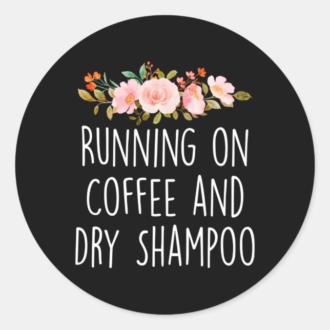 Running On Coffee And Dry Shampoo Coffee Helps Classic Round Sticker (Front)