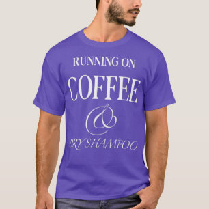RUNNING ON COFFEE AND DRY SHAMPOO Running on diet T-Shirt