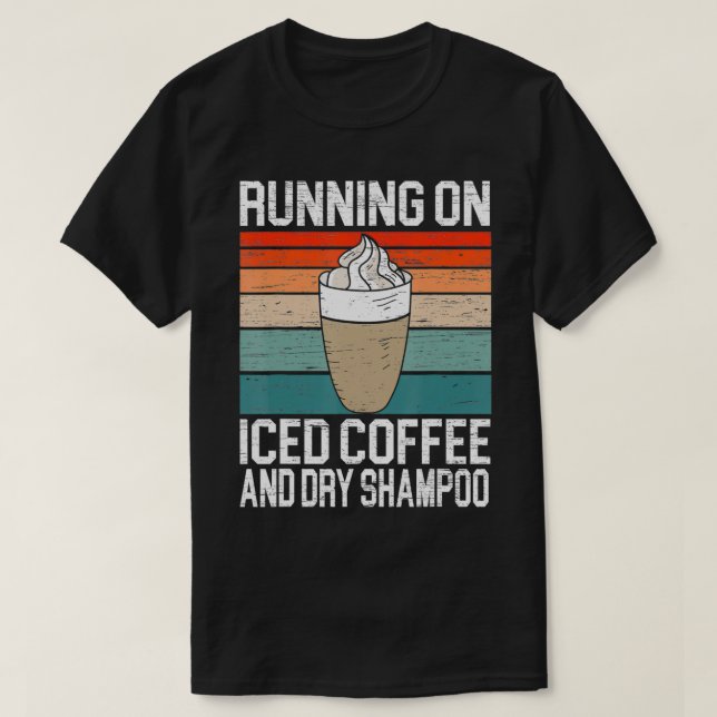 Running On Iced Coffee And Dry Shampoo Caffeine Ad T-Shirt (Design Front)