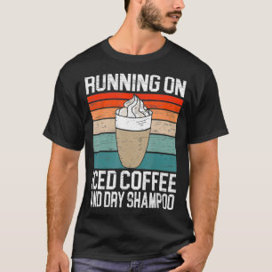 Running On Iced Coffee And Dry Shampoo Caffeine Ad T-Shirt