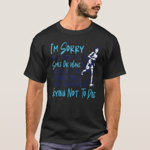 Running Runner Half Marathon I'm Sorry If I Don't  T-Shirt