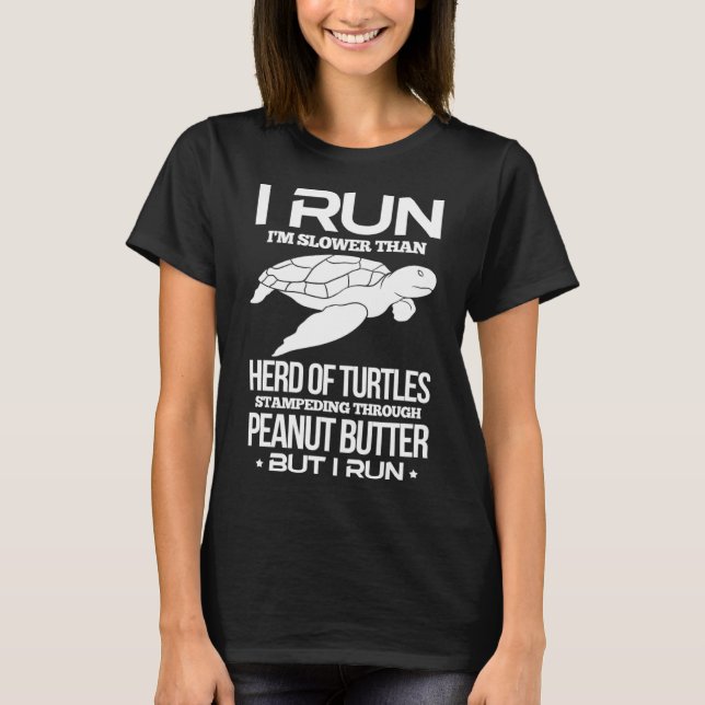 Running Runner  I Run I m Slower Than Herd of Turt T-Shirt (Front)