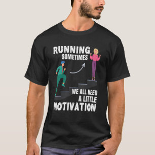 Running Sometimes We All Need A Little Motivation T-Shirt