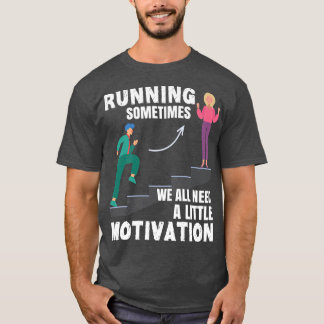 Running Sometimes We All Need A Little Motivation T-Shirt