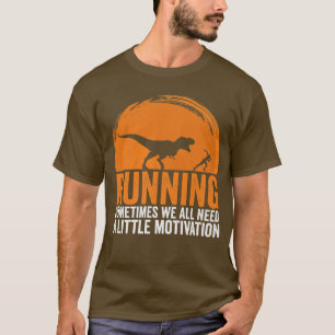 Running Sometimes We All Need A Little Motivation  T-Shirt