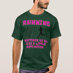 Running Sometimes We All Need a Little Motivation  T-Shirt