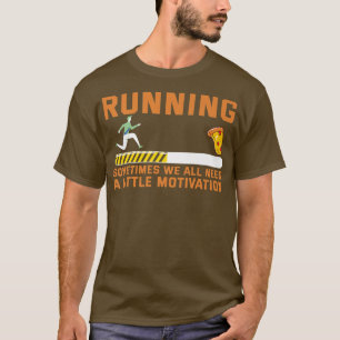Running Sometimes We All Need A Little Motivation  T-Shirt