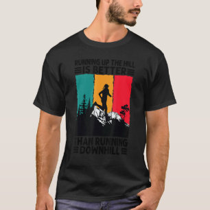 Running Up The Hill Is Better Than Running Downhil T-Shirt