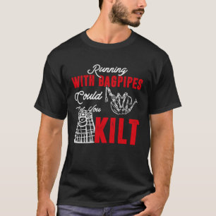 Running With Bagpipes Could Get You Kilt Bagpipe P T-Shirt