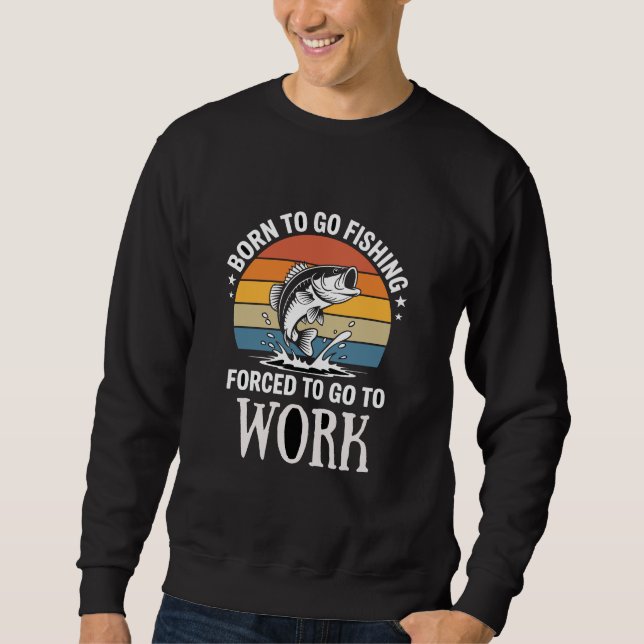 Rustic Born to Fish Forced to Work Sweatshirt (Front)