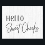 Rustic Farmhouse Hello Sweet Cheeks White Wood Poster<br><div class="desc">Rustic Farmhouse Hello Sweet Cheeks White Wood poster print with hand-lettered look fonts and simple minimal text on white washed wood background. A country chic design to brighten up the mood in your bathroom! Funny  bathroom farmhouse country decor.</div>
