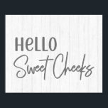 Rustic Farmhouse Hello Sweet Cheeks White Wood Poster<br><div class="desc">Rustic Farmhouse Hello Sweet Cheeks White Wood poster print with hand-lettered look fonts and simple minimal text on white washed wood background. A country chic design to brighten up the mood in your bathroom! Funny  bathroom farmhouse country decor.</div>