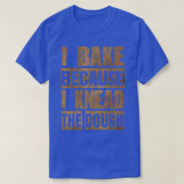 Rustic Funny Baking T , I Knead The Dough, Bake, B T-Shirt (Design Front)
