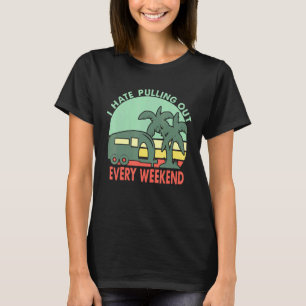 Rv Camping I Hate Pulling Out Retro Camper T-Shirt