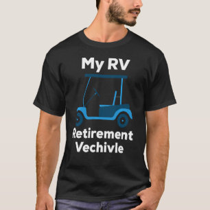 Rv Funny Golf Cart Retirement Vehicle For Golfers T-Shirt
