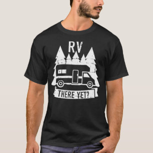 RV there yet camping T-Shirt
