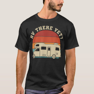 Rv There Yet Motorhome Camping Funny Road Trip T-Shirt