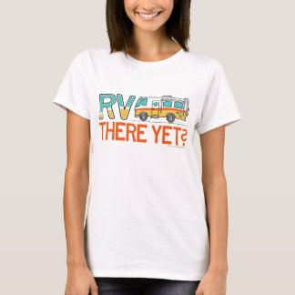 RV There Yet? T-Shirt