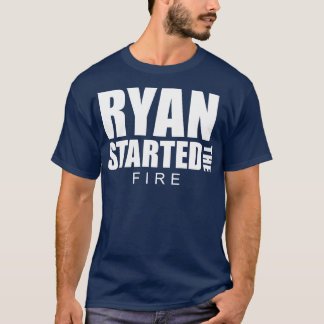 Ryan Started the Fire T-Shirt