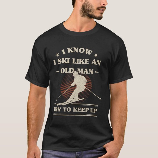 S I Know I Ski Like An Old Try To Keep Up T-Shirt (Front)
