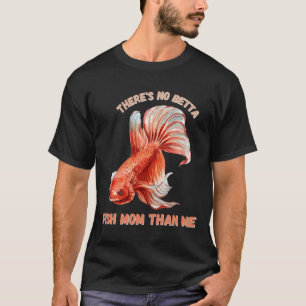 S No Betta Fish Mom Than Me 433 T-Shirt
