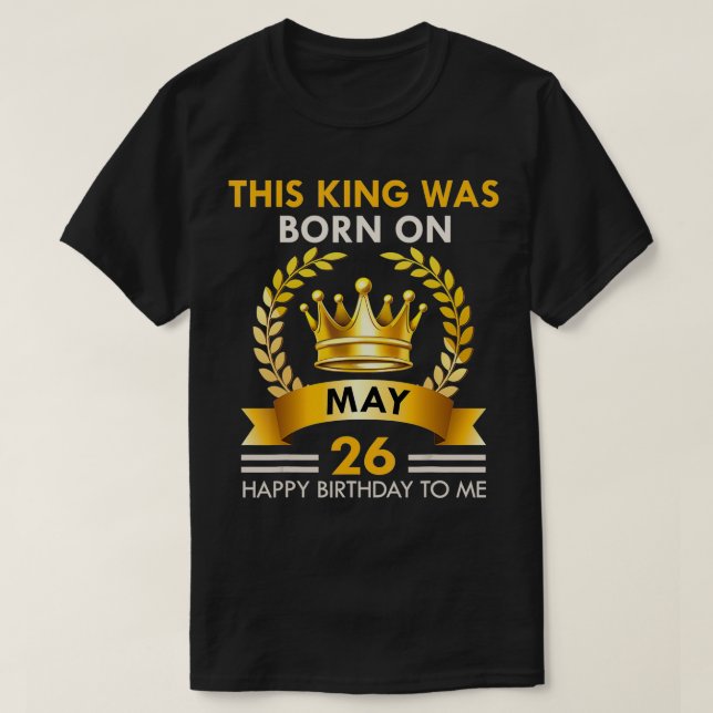 s This KING Was Born On May 26  Happy Birthday Boy T-Shirt (Design Front)