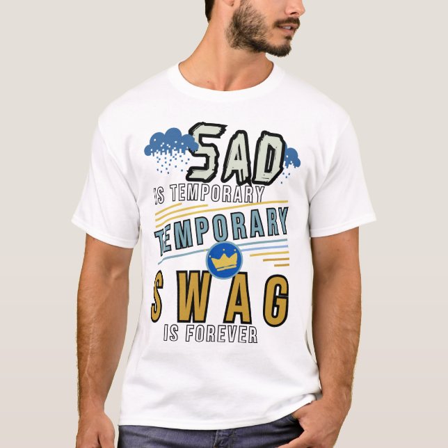 Sad Is Temporary Swag Is Forever T-Shirt (Front)