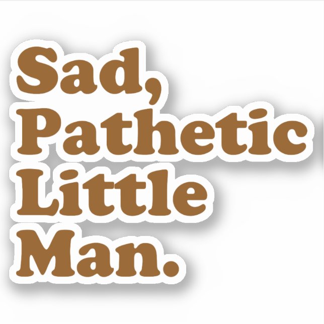 Sad, Pathetic Little Man. (Front)