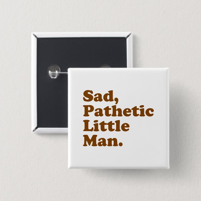 Sad, Pathetic Little Man. 2 Inch Square Button (Front & Back)
