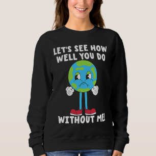Sad Unhappy Planet Earth Earth Day No Planet B Sweatshirt