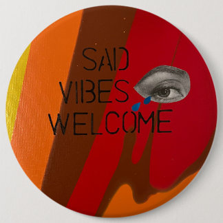 Sad Vibes Welcome 6 Inch Round Button