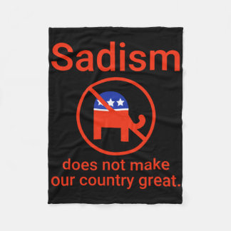 Sadism Does Not Make Our Country Great. 1  Fleece Blanket