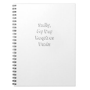 Sadly My Day Requires Pants Notebook