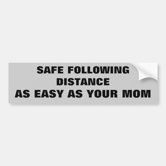 Safe Following Distance as Easy As Your Mom Bumper Sticker (Front)
