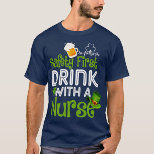Safety First Drink With A Nurse1 T-Shirt