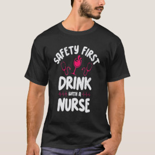 Safety First Drink With A Nurse Drinking Wine Nurs T-Shirt