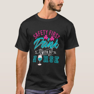Safety First Drink With A Nurse Present T-Shirt