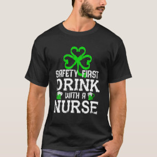Safety First Drink With A Nurse St Patricks Day Dr T-Shirt