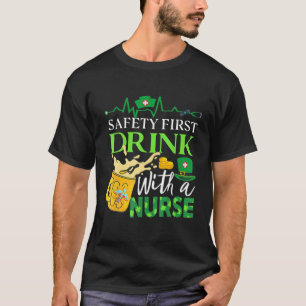 Safety First Drink With A Nurse St Patricks Day Dr T-Shirt