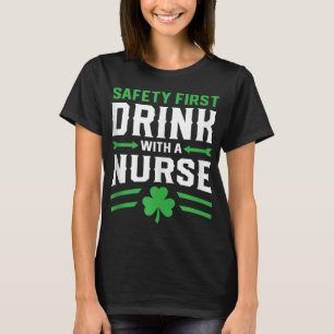 Safety First Drink With A Nurse St Patrick's Day N T-Shirt