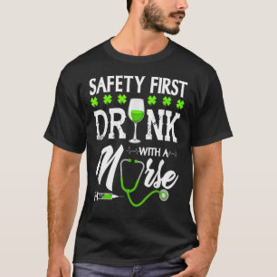 Safety First Drink With A Nurse St Patrick's Day T-Shirt