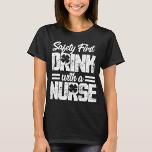 Safety First Drink With A Nurse St. Patricks Day T-Shirt