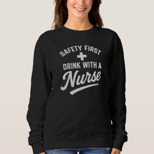 SAFETY FIRST + DRINK WITH A Nurse Sweatshirt