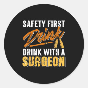 Safety First Drink With A Surgeon Funny Medical  Classic Round Sticker