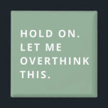 Sage Green Hold On Let Me Overthink This  Magnet<br><div class="desc">Sage Green Hold On Let Me Overthink This magnet</div>